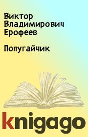 Книга - Попугайчик.  Виктор Владимирович Ерофеев  - прочитать полностью в библиотеке КнигаГо