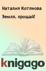 Книга - Земля, прощай!.  Наталия Котянова  - прочитать полностью в библиотеке КнигаГо