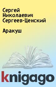 Книга - Аракуш.  Сергей Николаевич Сергеев-Ценский  - прочитать полностью в библиотеке КнигаГо