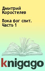 Книга - Пока бог спит. Часть 1.  Дмитрий Коростелев  - прочитать полностью в библиотеке КнигаГо