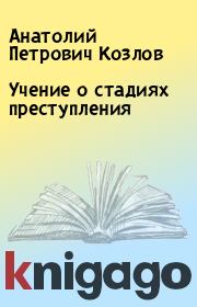 Книга - Учение о стадиях преступления.  Анатолий Петрович Козлов  - прочитать полностью в библиотеке КнигаГо