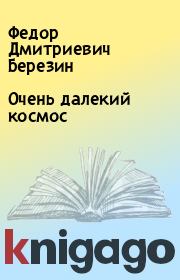 Книга - Очень далекий космос.  Федор Дмитриевич Березин  - прочитать полностью в библиотеке КнигаГо