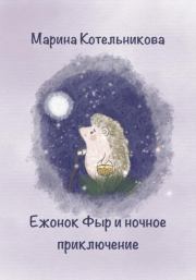 Книга - Ежонок Фыр и ночное приключение.  Марина Владимировна Котельникова  - прочитать полностью в библиотеке КнигаГо