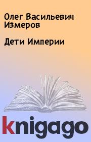 Книга - Дети Империи.  Олег Васильевич Измеров  - прочитать полностью в библиотеке КнигаГо