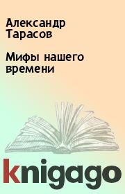 Книга - Мифы нашего времени.  Александр Тарасов  - прочитать полностью в библиотеке КнигаГо