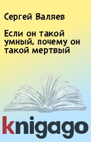 Книга - Если он такой умный, почему он такой мертвый.  Сергей Валяев  - прочитать полностью в библиотеке КнигаГо