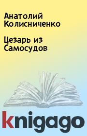 Книга - Цезарь из Самосудов.  Анатолий Колисниченко  - прочитать полностью в библиотеке КнигаГо