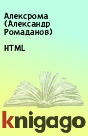 Книга - HTML.   Алексрома (Александр Ромаданов)  - прочитать полностью в библиотеке КнигаГо
