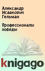 Книга - Профессионалы победы.  Александр Исаакович Гельман  - прочитать полностью в библиотеке КнигаГо