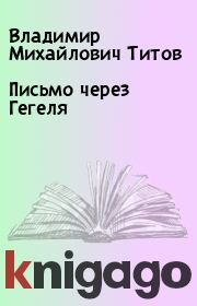 Книга - Письмо через Гегеля.  Владимир Михайлович Титов  - прочитать полностью в библиотеке КнигаГо