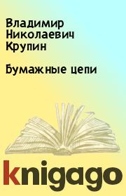 Книга - Бумажные цепи.  Владимир Николаевич Крупин  - прочитать полностью в библиотеке КнигаГо