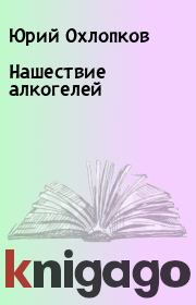 Книга - Нашествие алкогелей.  Юрий Охлопков  - прочитать полностью в библиотеке КнигаГо