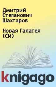 Книга - Новая Галатея (СИ).  Дмитрий Степанович Шахтаров  - прочитать полностью в библиотеке КнигаГо
