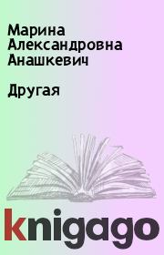 Книга - Другая.  Марина Александровна Анашкевич  - прочитать полностью в библиотеке КнигаГо