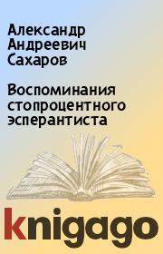 Книга - Воспоминания стопроцентного эсперантиста.  Александр Андреевич Сахаров  - прочитать полностью в библиотеке КнигаГо
