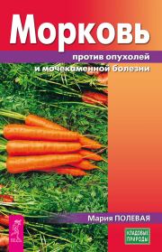 Морковь против опухолей и мочекаменной болезни. Мария Полевая