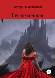 Книга - Несломленная.  Екатерина Дмитриевна Мохнацкая  - прочитать полностью в библиотеке КнигаГо