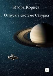 Книга - Отпуск в системе Сатурна.  Игорь Корнев  - прочитать полностью в библиотеке КнигаГо