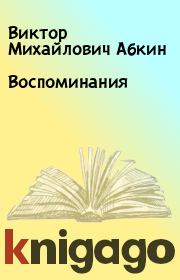 Книга - Воспоминания.  Виктор Михайлович Абкин  - прочитать полностью в библиотеке КнигаГо