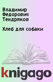 Книга - Хлеб для собаки.  Владимир Федорович Тендряков  - прочитать полностью в библиотеке КнигаГо