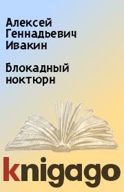 Книга - Блокадный ноктюрн.  Алексей Геннадьевич Ивакин  - прочитать полностью в библиотеке КнигаГо