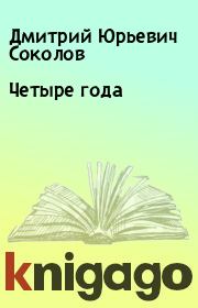Книга - Четыpе года.  Дмитрий Юрьевич Соколов  - прочитать полностью в библиотеке КнигаГо