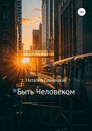 Книга - Быть Человеком.  Наталия Грамацкая  - прочитать полностью в библиотеке КнигаГо