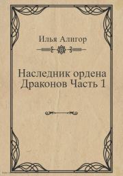 Книга - Наследник ордена Драконов. Часть 1.  Илья Алигор  - прочитать полностью в библиотеке КнигаГо