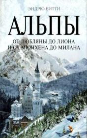 Книга - Альпы. От Любляны до Лиона и от Мюнхена до Милана.  Эндрю Битти  - прочитать полностью в библиотеке КнигаГо