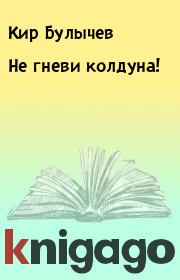 Книга - Не гневи колдуна!.  Кир Булычев  - прочитать полностью в библиотеке КнигаГо