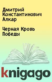 Книга - Черная Кровь Победы.  Дмитрий Константинович Алкар  - прочитать полностью в библиотеке КнигаГо