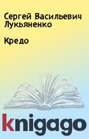 Книга - Кредо.  Сергей Васильевич Лукьяненко  - прочитать полностью в библиотеке КнигаГо