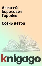 Книга - Осень ветра.  Алексей Борисович Горобец  - прочитать полностью в библиотеке КнигаГо