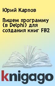 Книга - Пишем программу (в Delphi) для создания книг FB2.  Юрий Карпов  - прочитать полностью в библиотеке КнигаГо