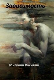 Книга - Зависимость (СИ).  Василий Мигулин  - прочитать полностью в библиотеке КнигаГо