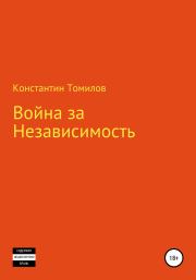 Книга - Война за Независимость.  Константин Томилов  - прочитать полностью в библиотеке КнигаГо