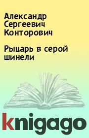 Книга - Рыцарь в серой шинели.  Александр Сергеевич Конторович  - прочитать полностью в библиотеке КнигаГо