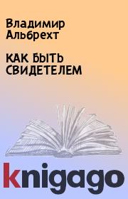 Книга - КАК БЫТЬ СВИДЕТЕЛЕМ.  Владимир Альбрехт  - прочитать полностью в библиотеке КнигаГо