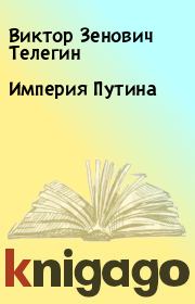 Книга - Империя Путина.  Виктор Зенович Телегин  - прочитать полностью в библиотеке КнигаГо