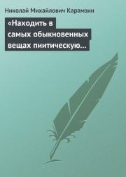 Книга - «Находить в самых обыкновенных вещах пиитическую сторону».  Николай Михайлович Карамзин  - прочитать полностью в библиотеке КнигаГо