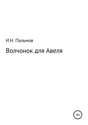 Книга - Волчонок для Авеля.  Иван Николаевич Пальмов  - прочитать полностью в библиотеке КнигаГо