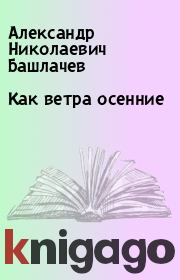 Книга - Как ветра осенние.  Александр Николаевич Башлачев  - прочитать полностью в библиотеке КнигаГо