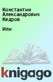 Книга - Или.  Константин Александрович Кедров  - прочитать полностью в библиотеке КнигаГо
