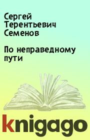 Книга - По неправедному пути.  Сергей Терентьевич Семенов  - прочитать полностью в библиотеке КнигаГо