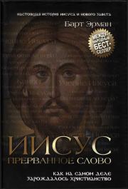 Книга - Иисус, прерванное Слово: Как на самом деле зарождалось христианство .  Барт Д Эрман  - прочитать полностью в библиотеке КнигаГо
