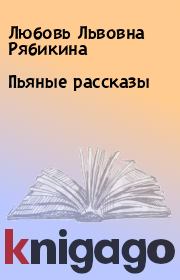 Книга - Пьяные рассказы.  Любовь Львовна Рябикина  - прочитать полностью в библиотеке КнигаГо