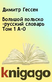 Книга - Большой польско -русский словарь Том 1 A-O.  Димитр Гессен , Рышард Стыпула  - прочитать полностью в библиотеке КнигаГо