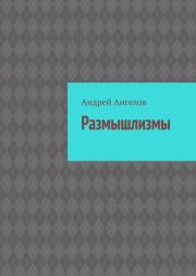 Размышлизмы (new). Андрей Ангелов