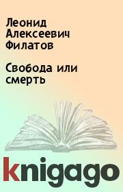 Книга - Свобода или смерть.  Леонид Алексеевич Филатов  - прочитать полностью в библиотеке КнигаГо