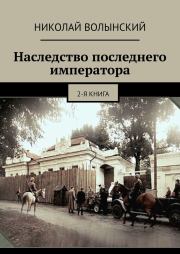 Наследство последнего императора. 2-я книга. Николай Георгиевич Волынский